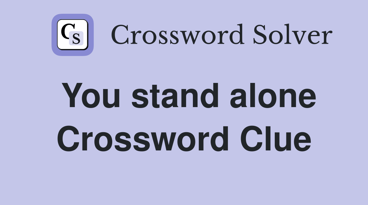 You stand alone Crossword Clue