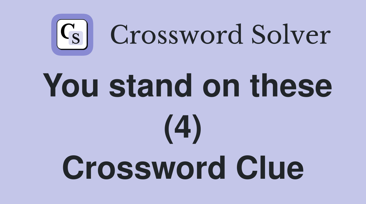 You stand on these (4) Crossword Clue