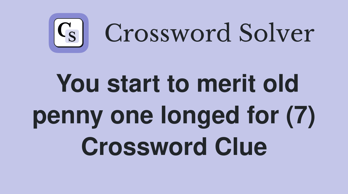 You start to merit old penny one longed for (7) Crossword Clue