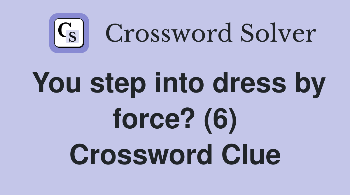 You step into dress by force? (6) Crossword Clue