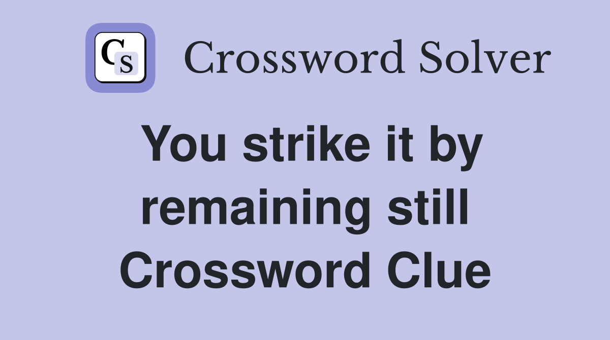 You strike it by remaining still Crossword Clue