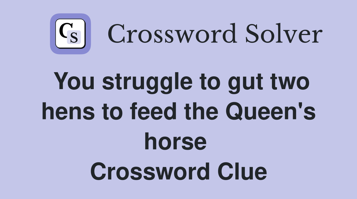 You struggle to gut two hens to feed the Queen's horse  Crossword Clue