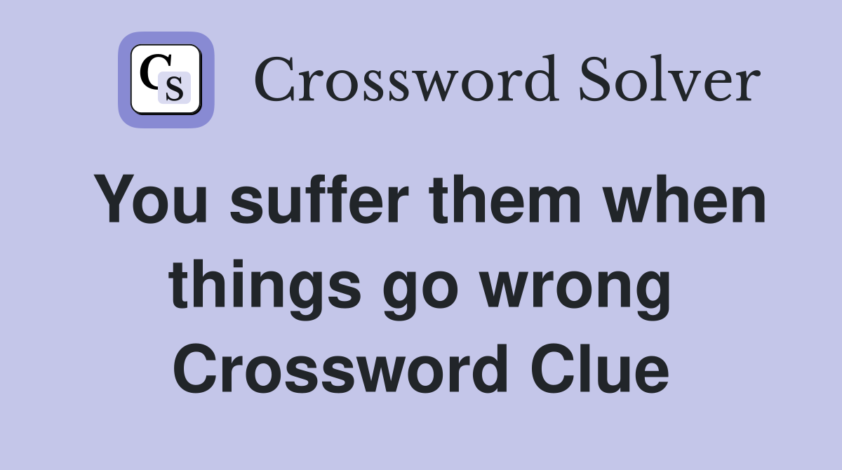 You suffer them when things go wrong Crossword Clue