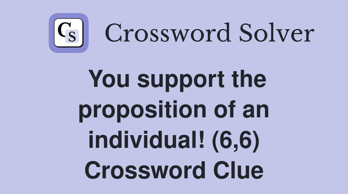 You support the proposition of an individual! (6,6) Crossword Clue