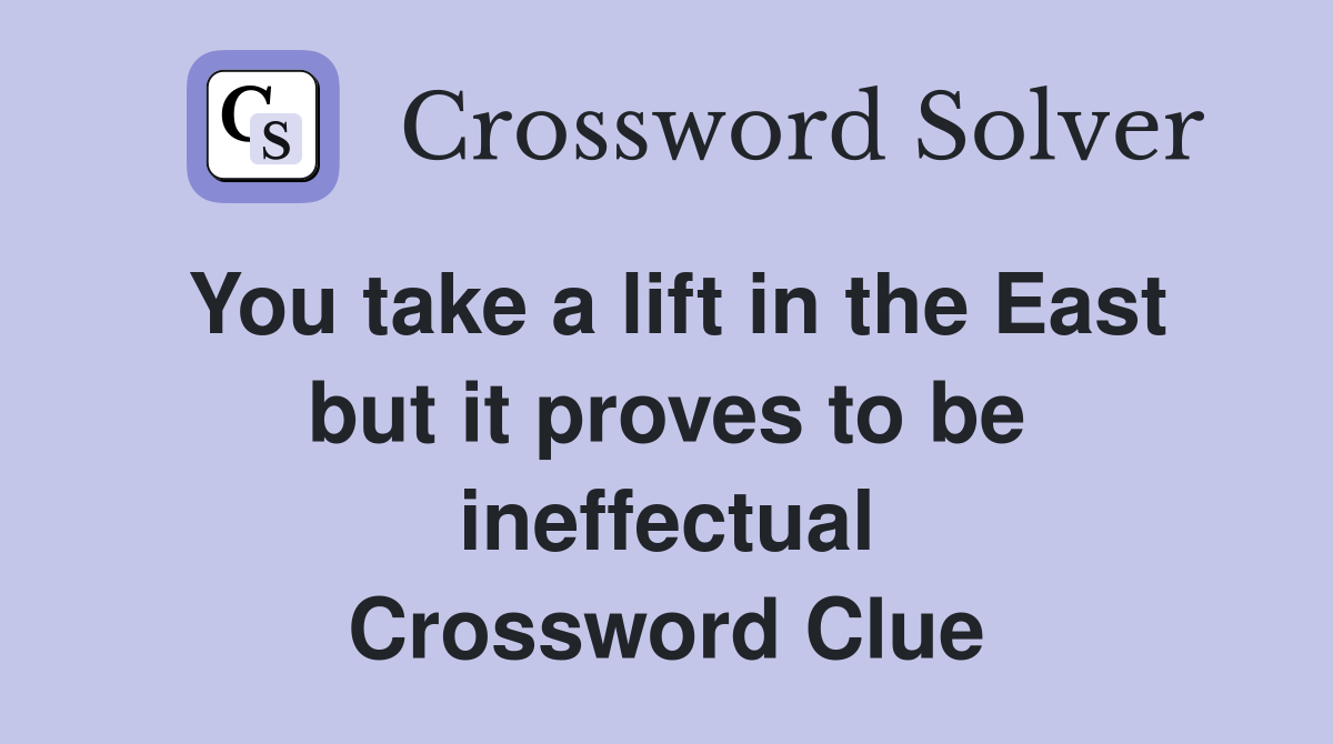 You take a lift in the East but it proves to be ineffectual Crossword Clue