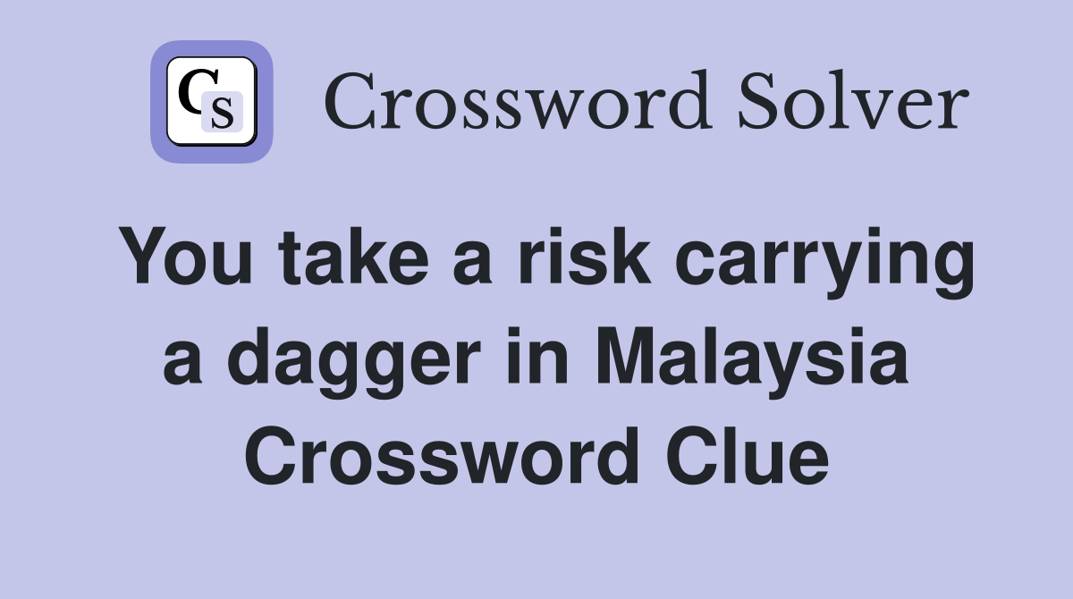 You take a risk carrying a dagger in Malaysia Crossword Clue