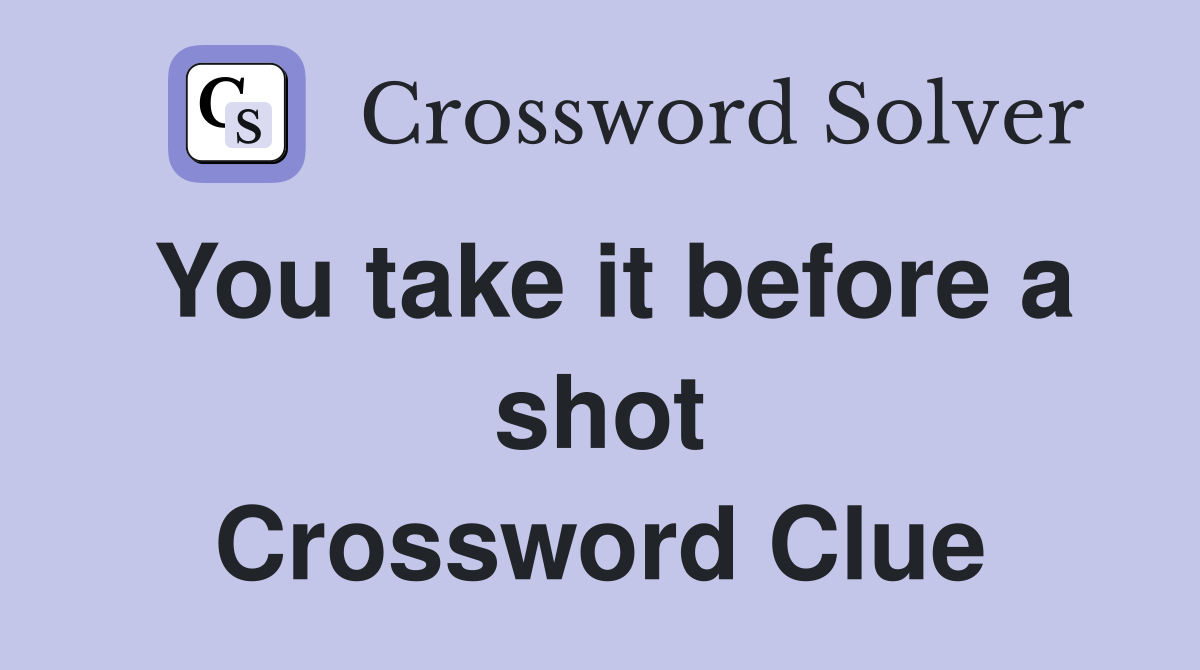 You take it before a shot Crossword Clue