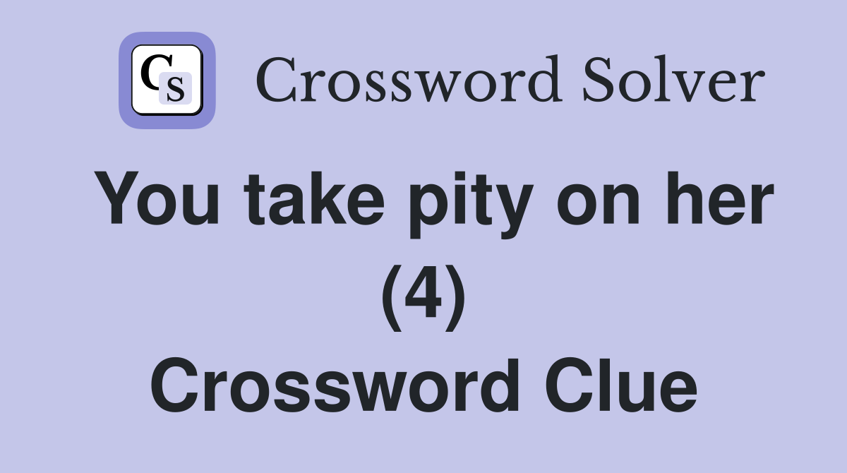 You take pity on her (4) Crossword Clue