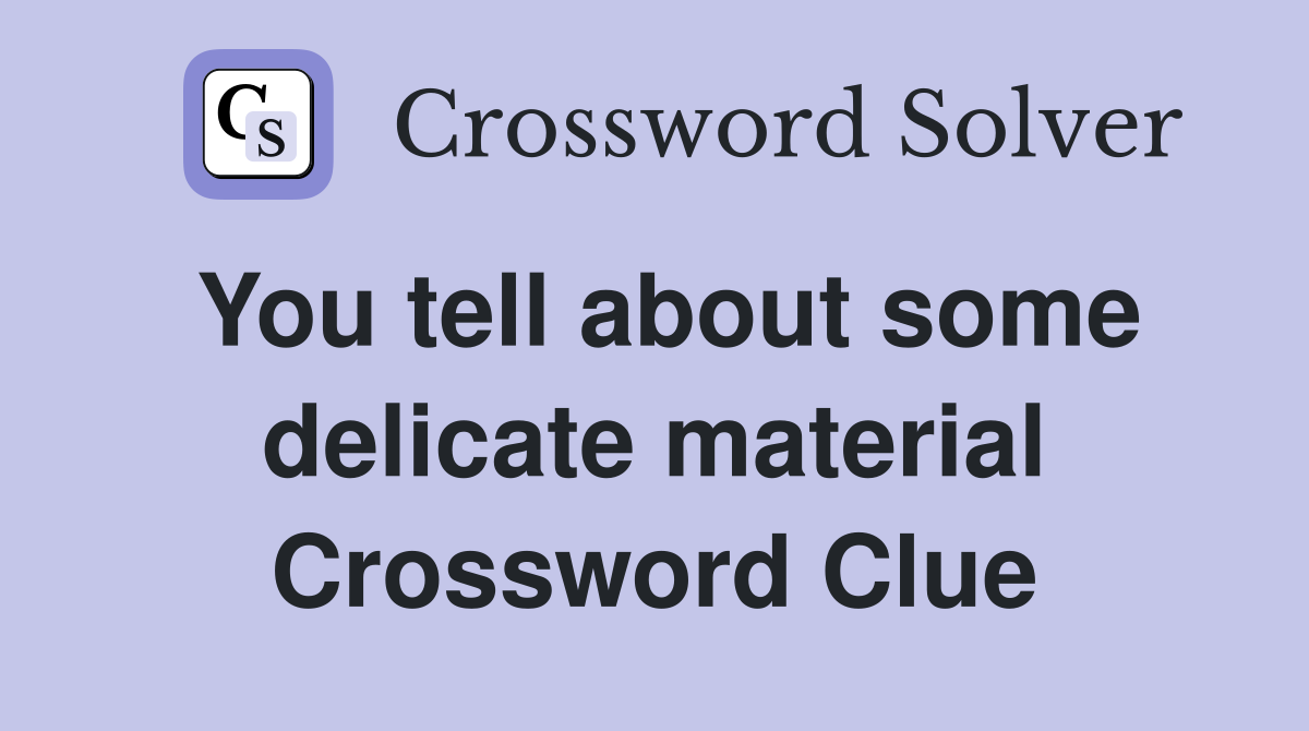 You tell about some delicate material Crossword Clue