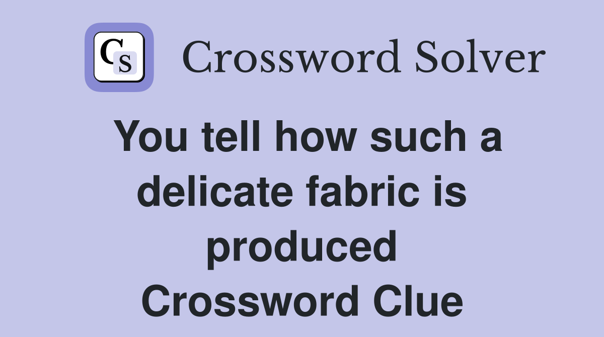 You tell how such a delicate fabric is produced Crossword Clue