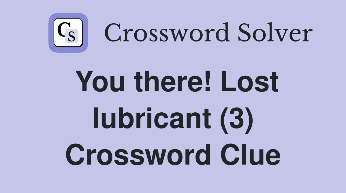 You there! Lost lubricant (3) Crossword Clue