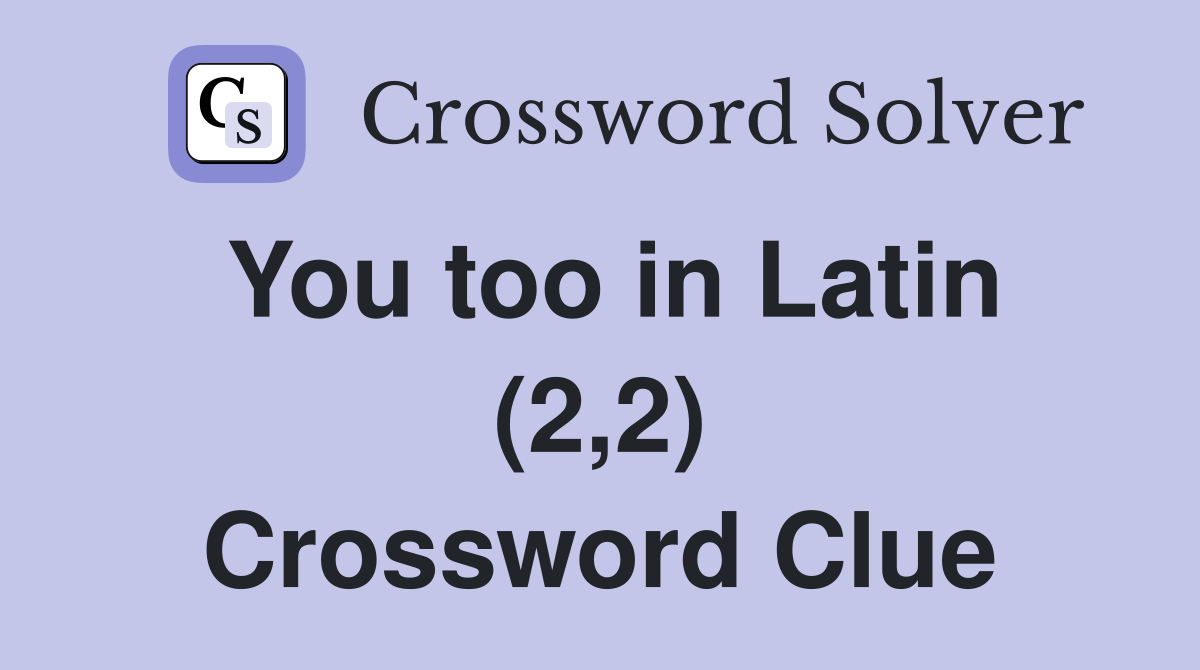 You too in Latin (2,2) Crossword Clue