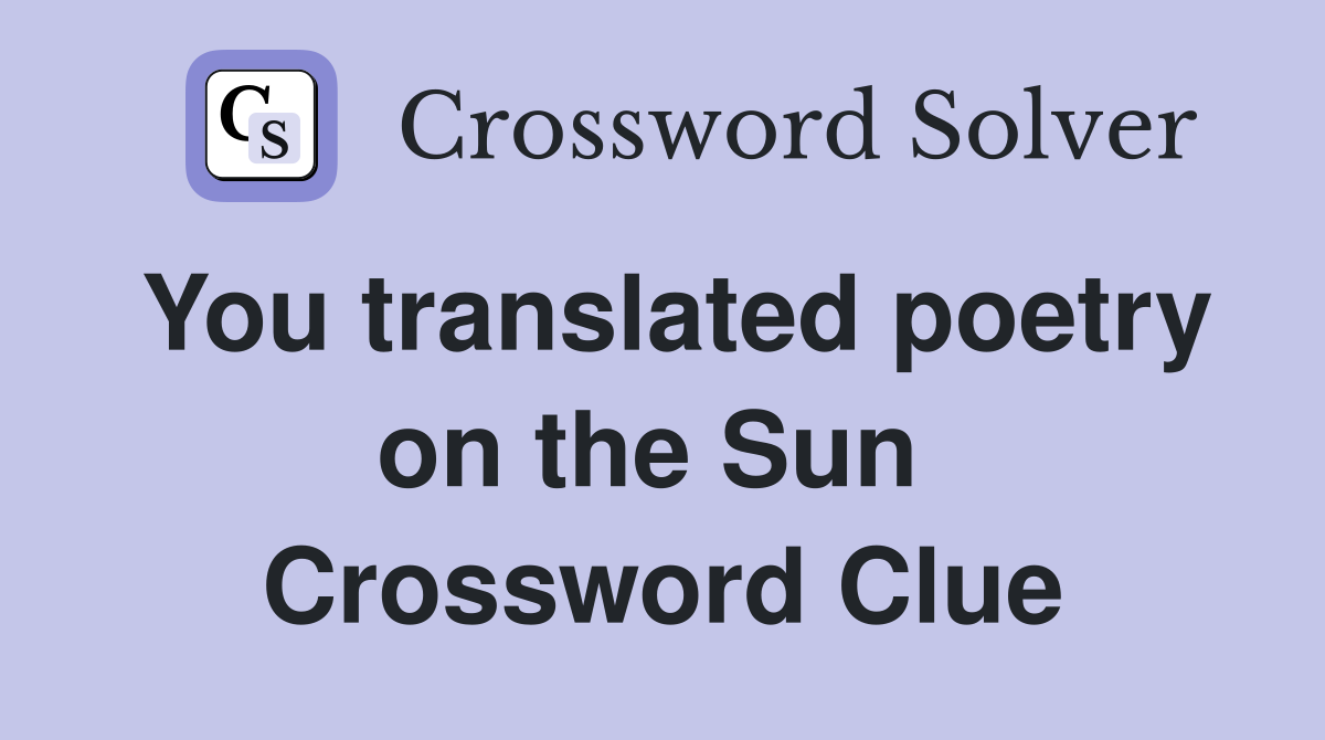 You translated poetry on the Sun  Crossword Clue