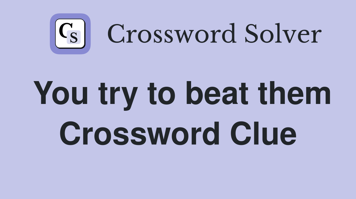 You try to beat them Crossword Clue