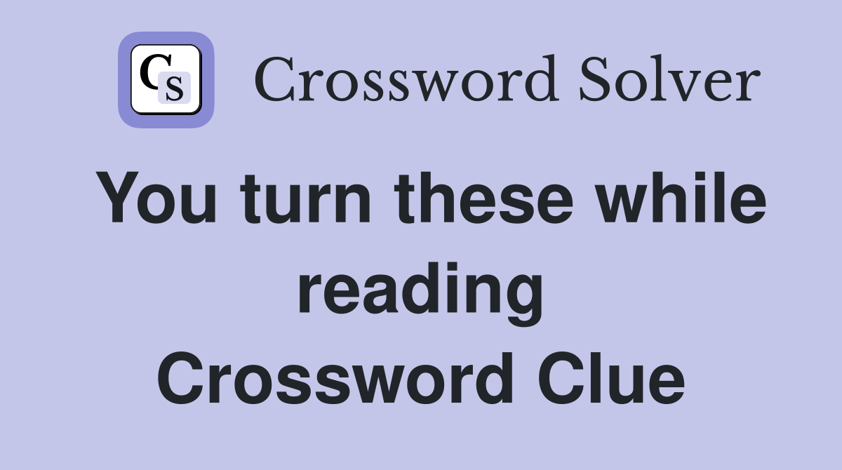 You turn these while reading Crossword Clue