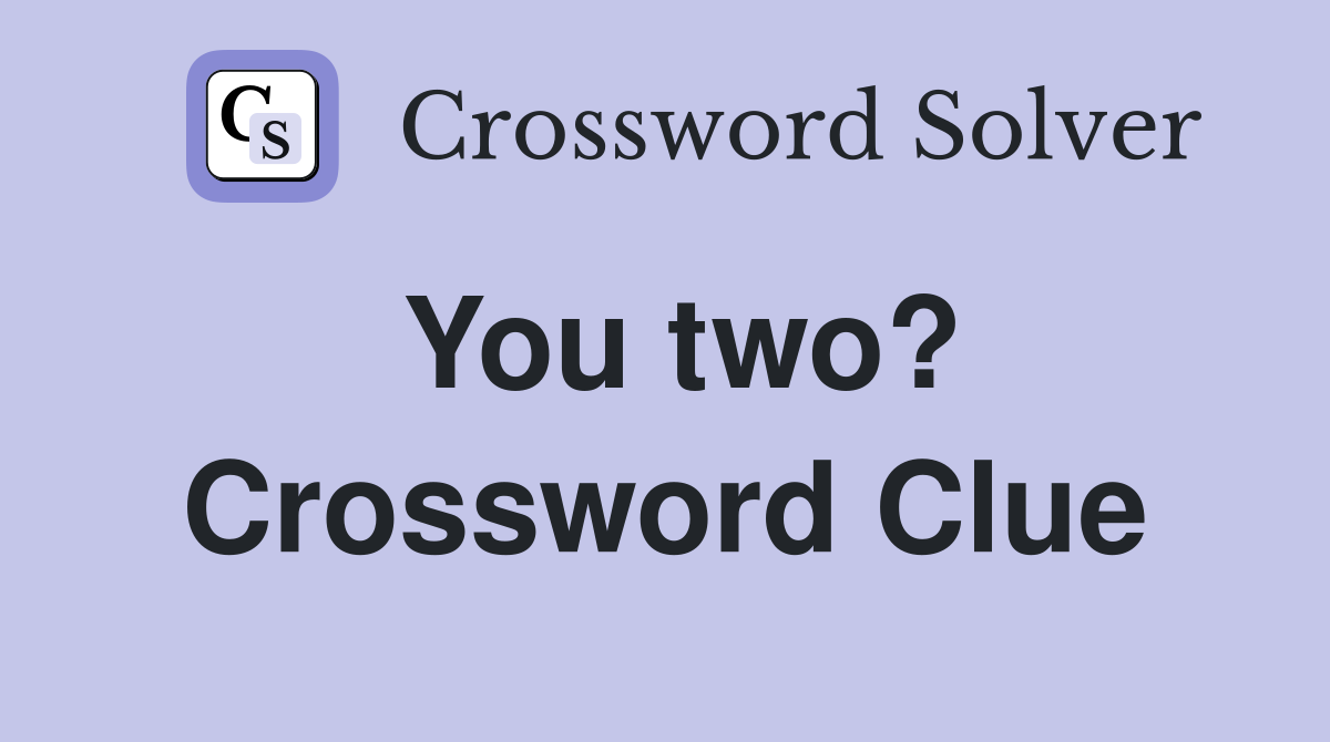 You two? Crossword Clue