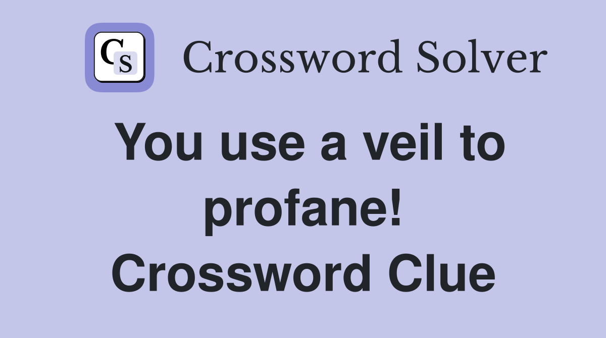 You use a veil to profane! Crossword Clue