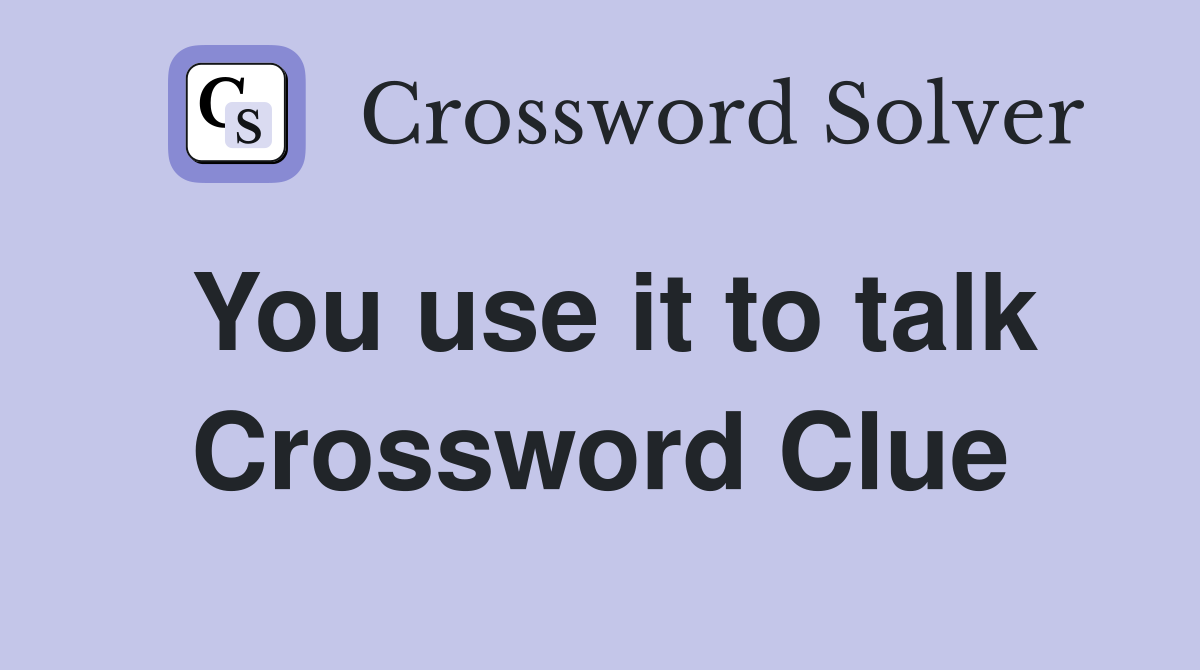 You use it to talk Crossword Clue