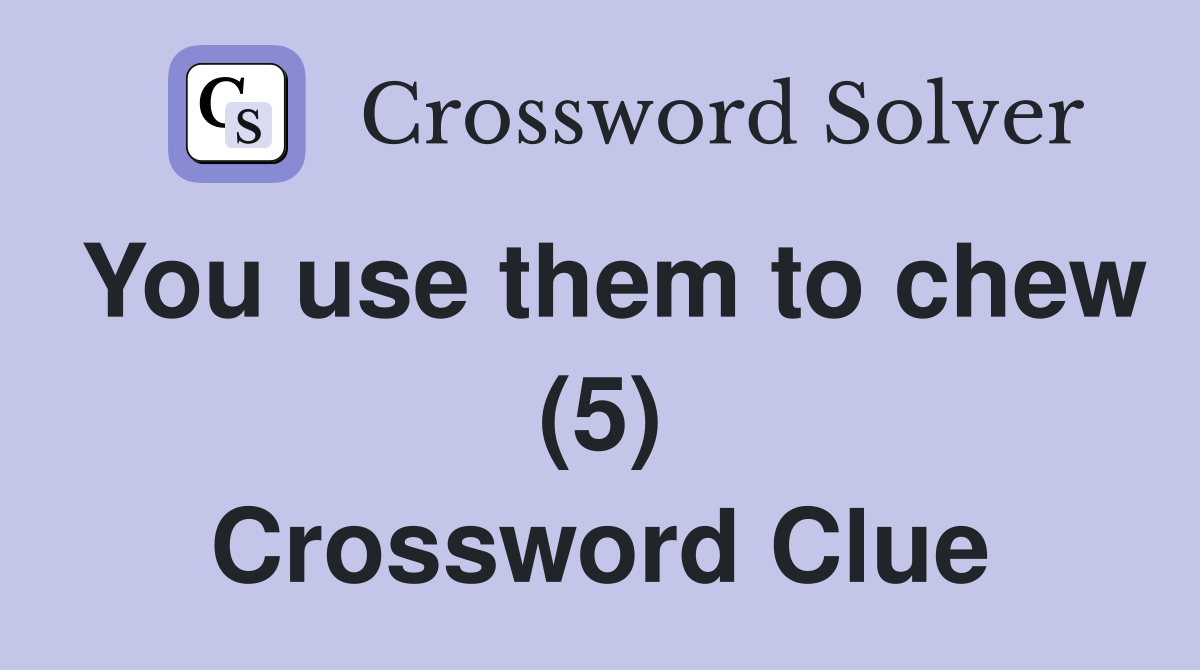 You use them to chew (5) Crossword Clue