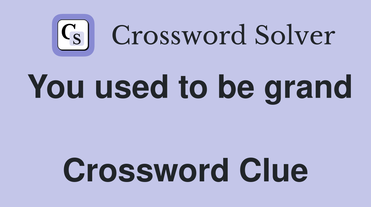 You used to be grand  Crossword Clue