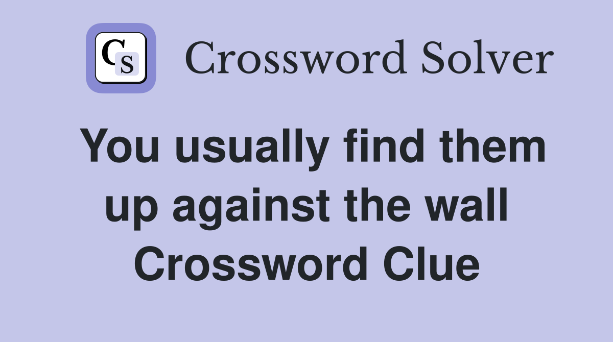 You usually find them up against the wall Crossword Clue