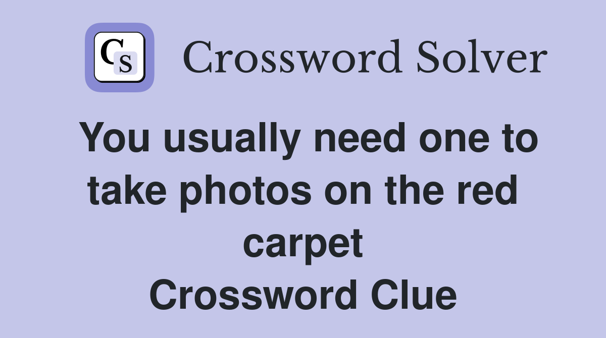 You usually need one to take photos on the red carpet Crossword Clue