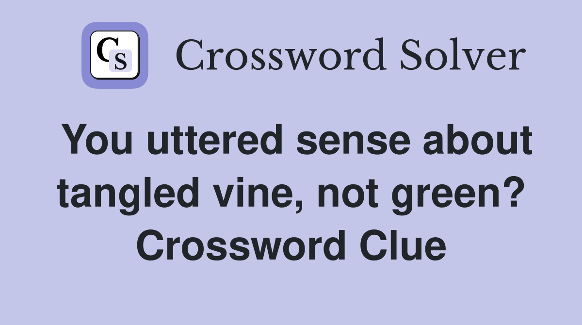 You uttered sense about tangled vine, not green? Crossword Clue