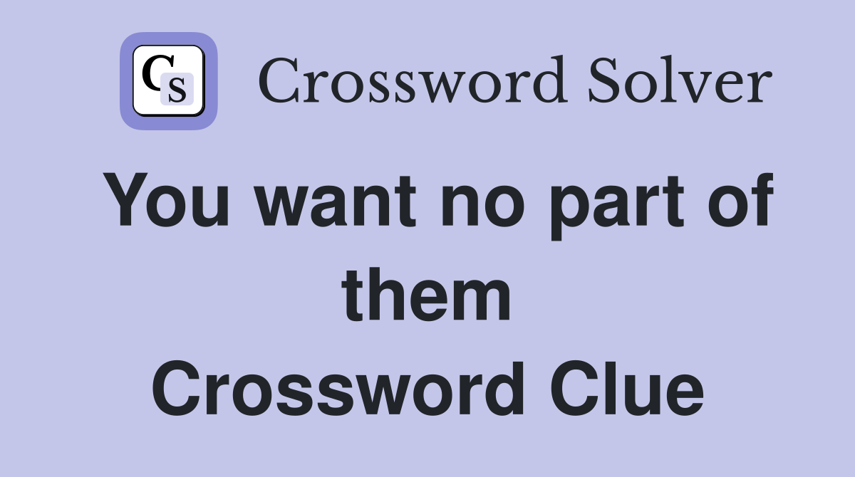 You want no part of them Crossword Clue