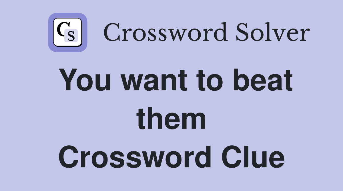 You want to beat them Crossword Clue