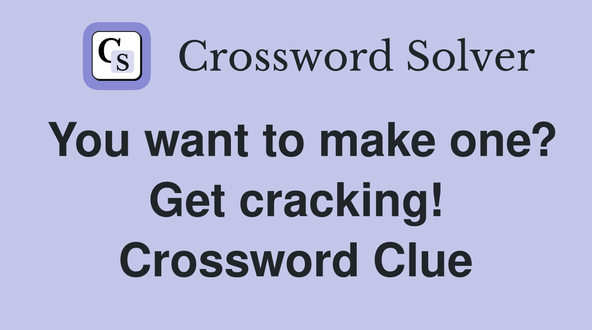 You want to make one? Get cracking! Crossword Clue