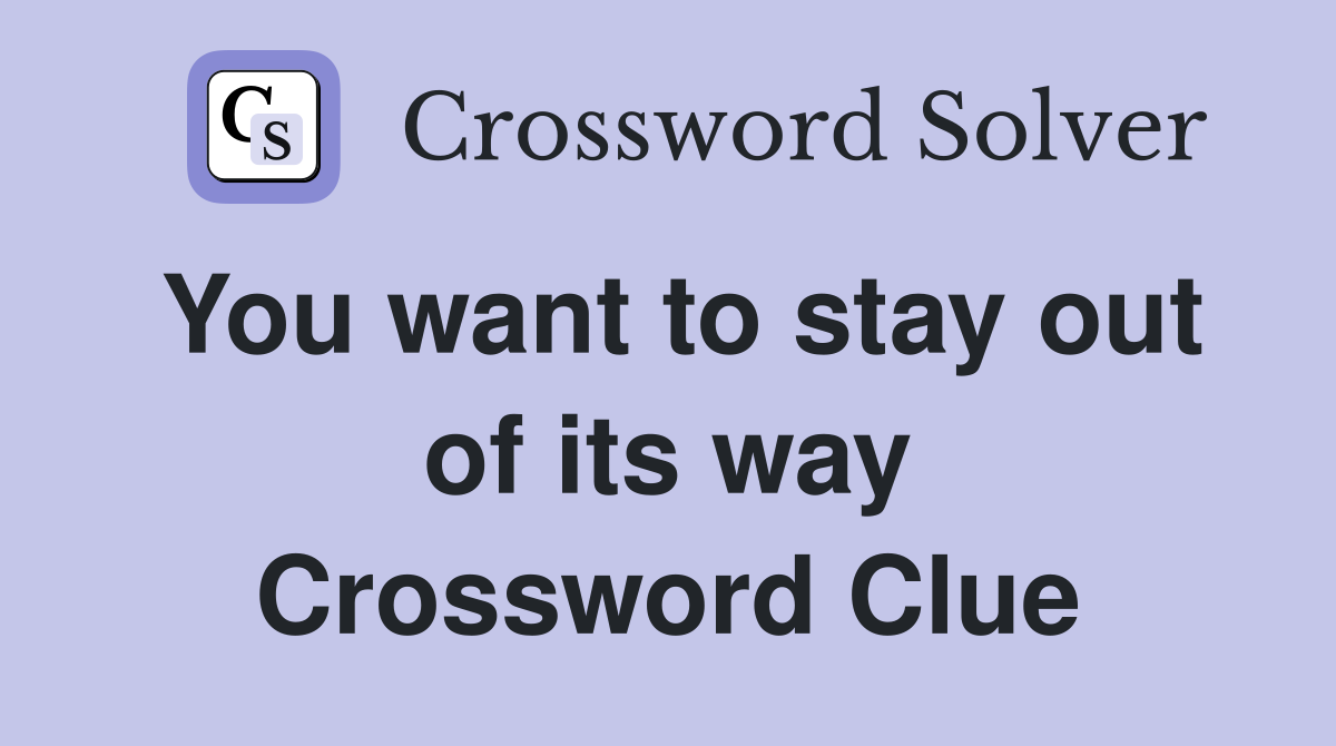 You want to stay out of its way Crossword Clue
