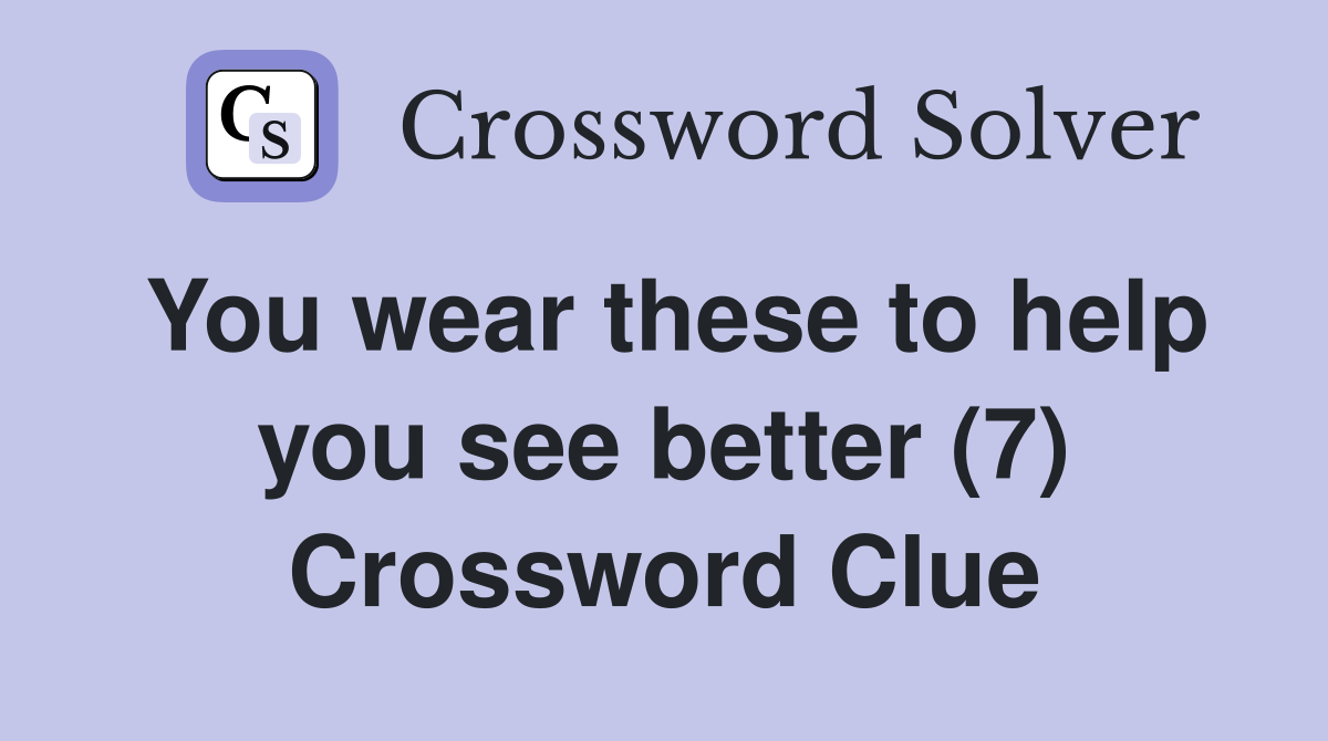 You wear these to help you see better (7) Crossword Clue