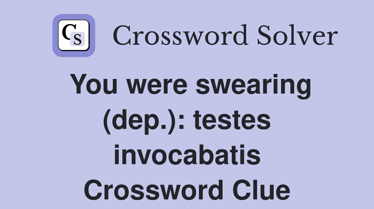 You were swearing (dep.): testes invocabatis Crossword Clue