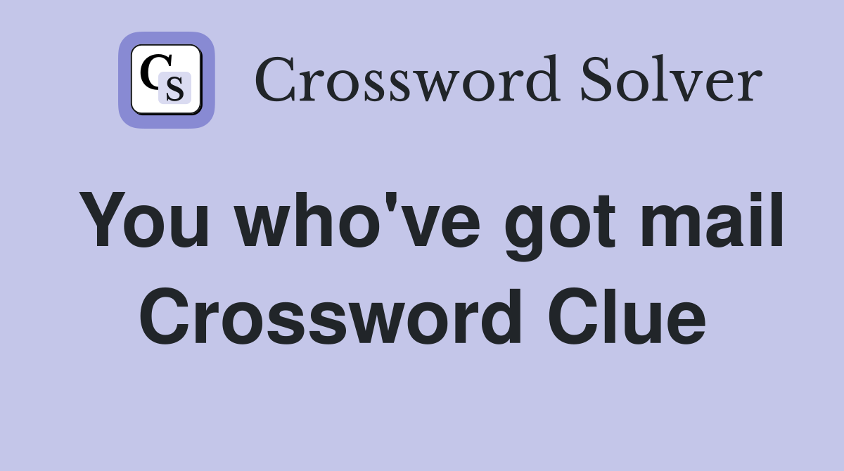 You who've got mail Crossword Clue