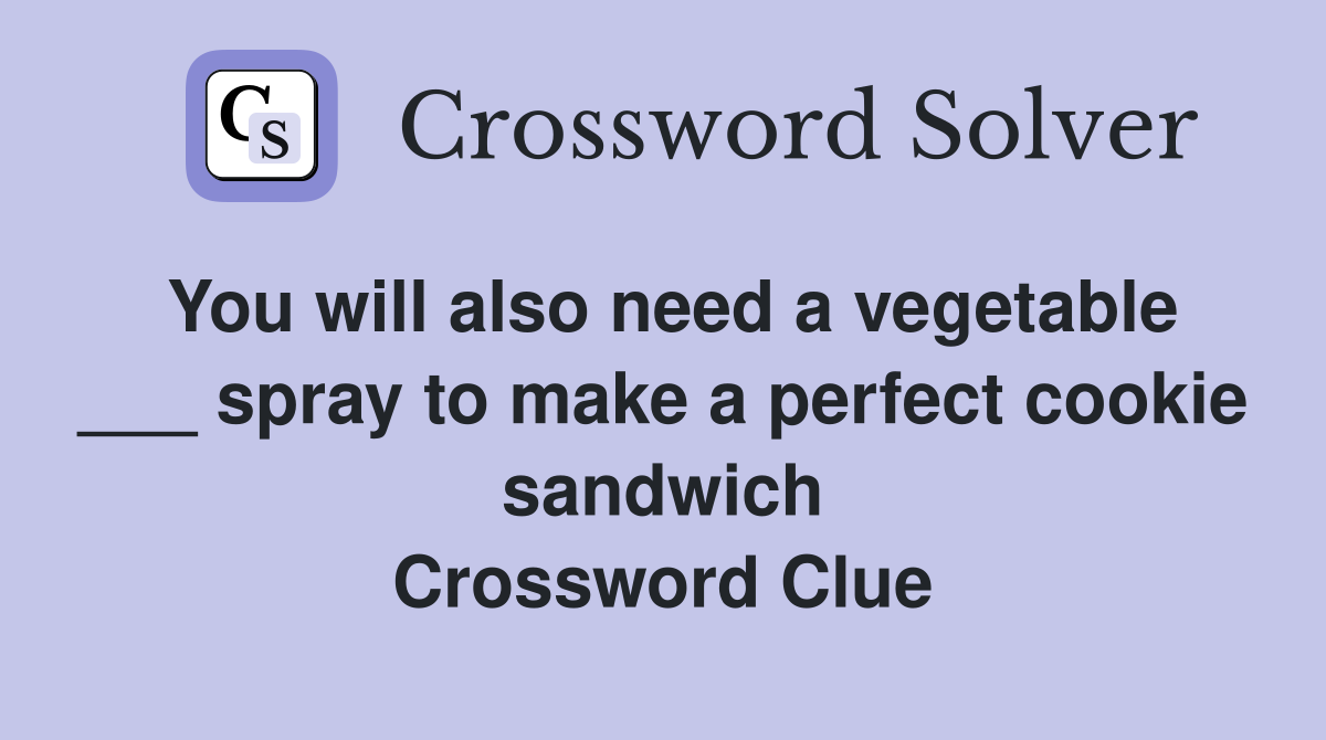 You will also need a vegetable ___ spray to make a perfect cookie sandwich Crossword Clue