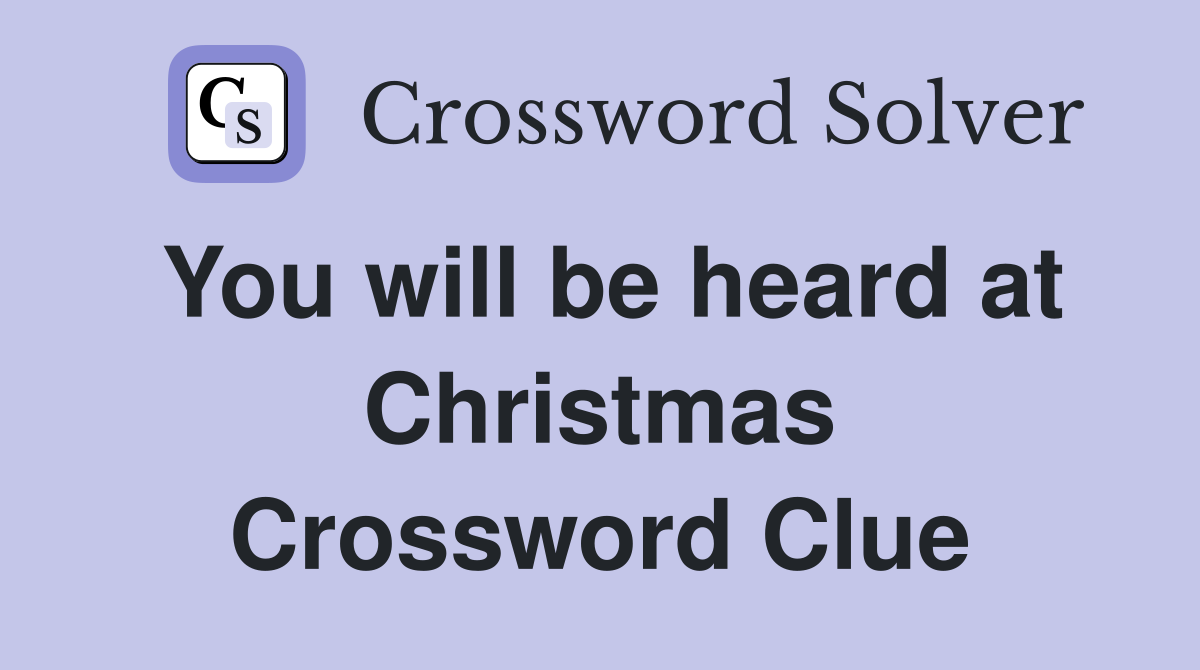 You will be heard at Christmas Crossword Clue