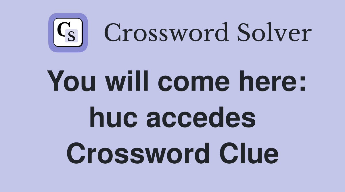 You will come here: huc accedes Crossword Clue