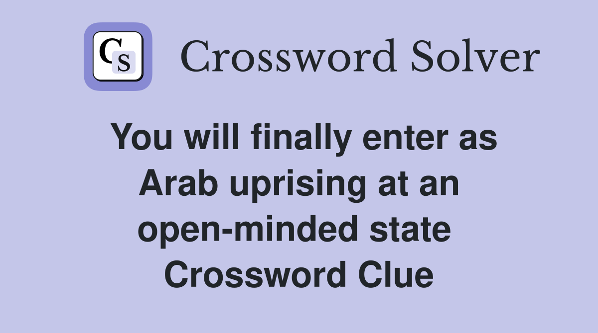 You will finally enter as Arab uprising at an open-minded state  Crossword Clue