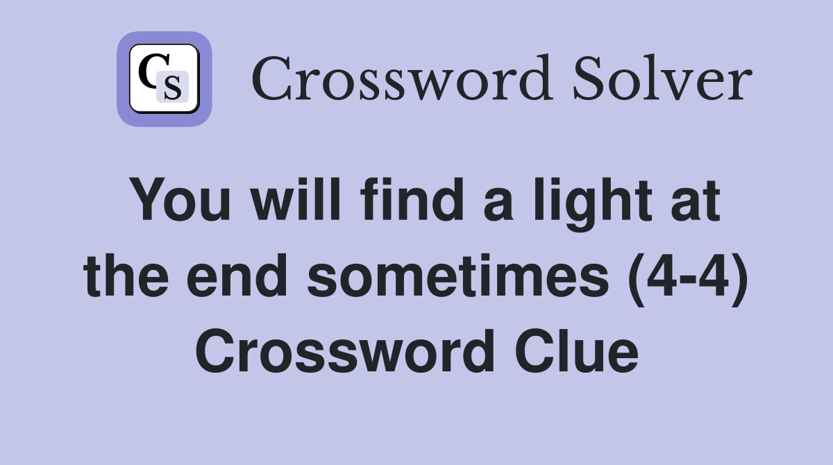 You will find a light at the end sometimes (4-4) Crossword Clue