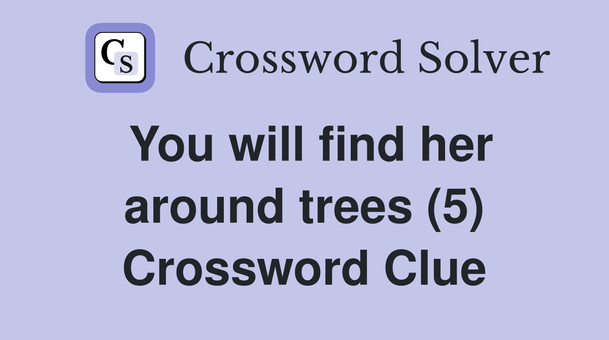 You will find her around trees (5) Crossword Clue