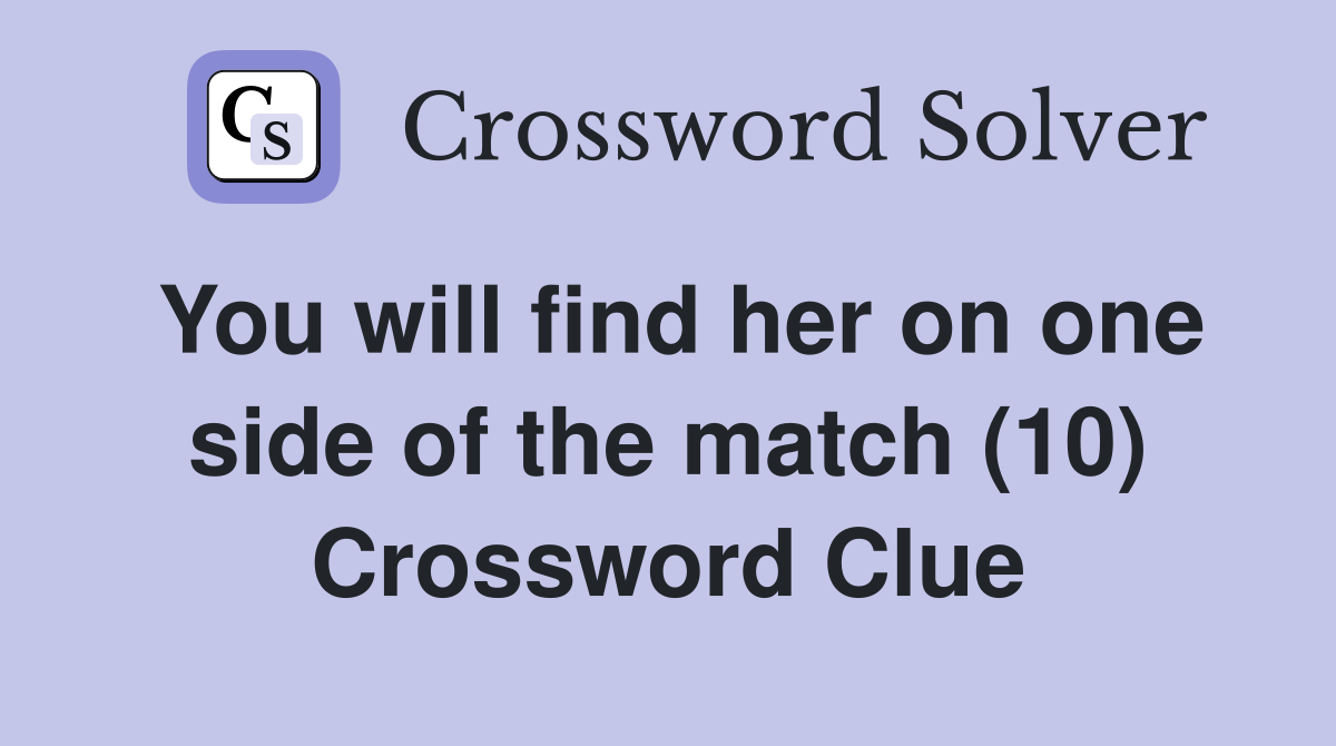 You will find her on one side of the match (10) Crossword Clue