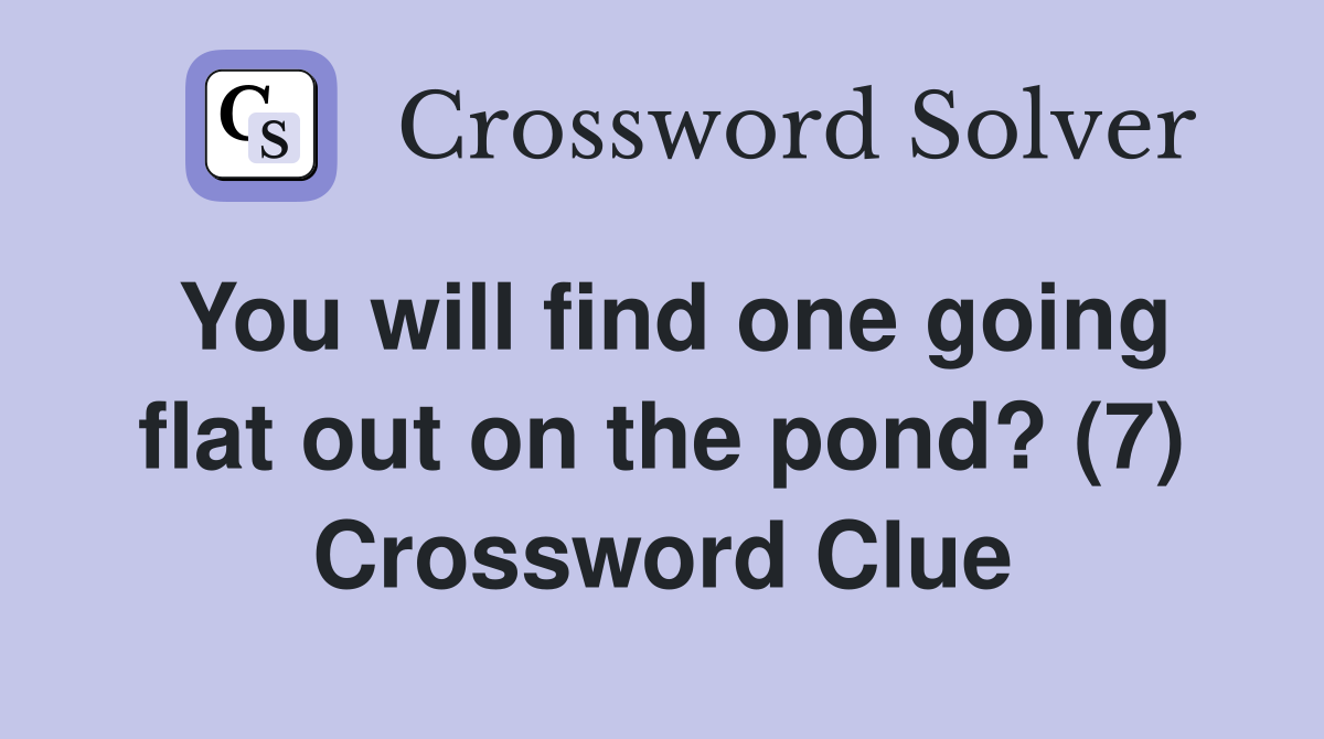 You will find one going flat out on the pond? (7) Crossword Clue