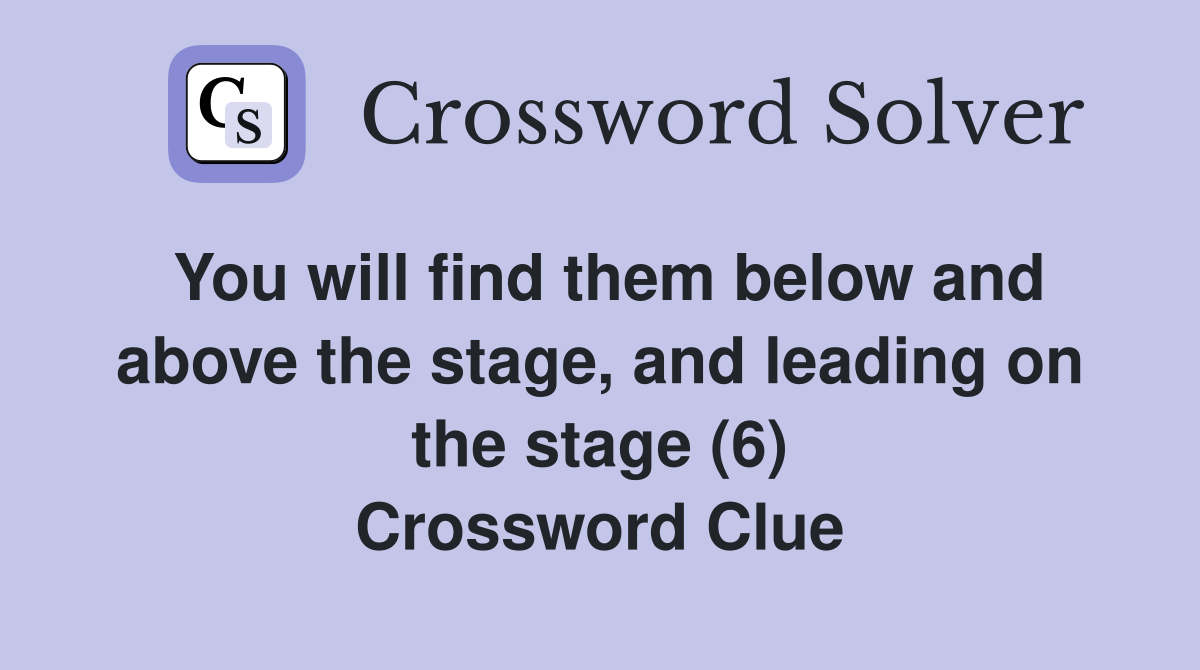 You will find them below and above the stage, and leading on the stage (6) Crossword Clue