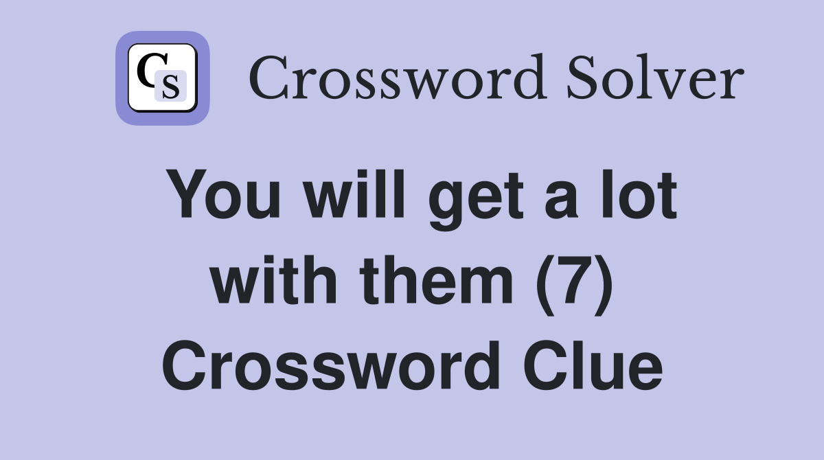You will get a lot with them (7) Crossword Clue