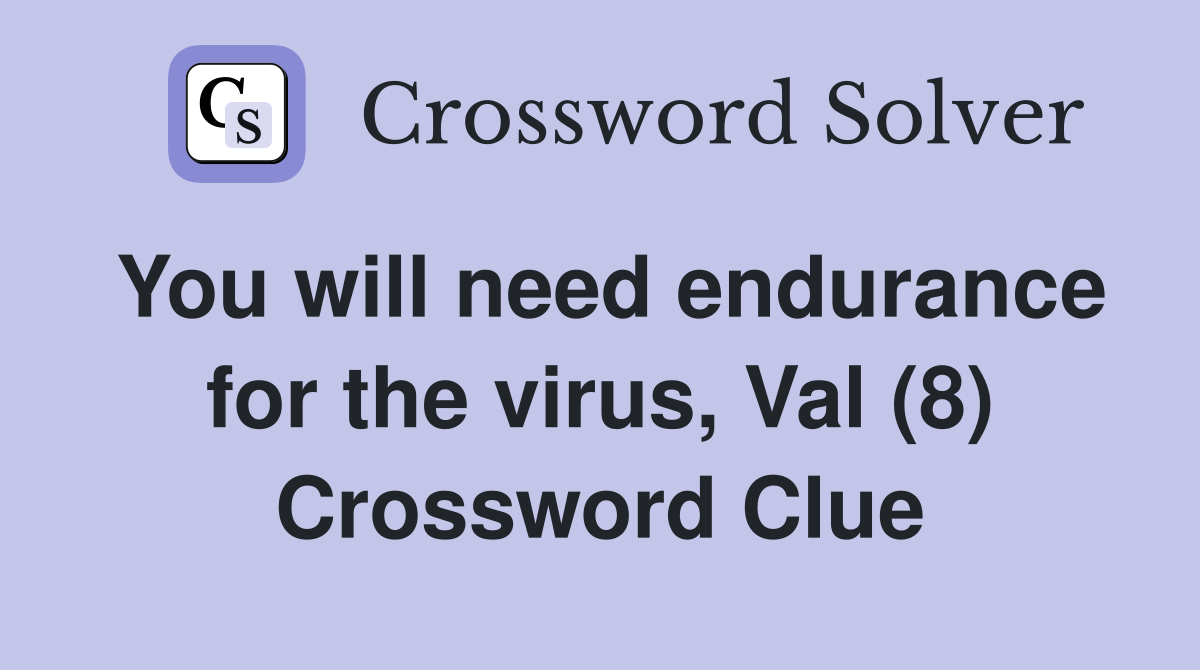 You will need endurance for the virus, Val (8) Crossword Clue