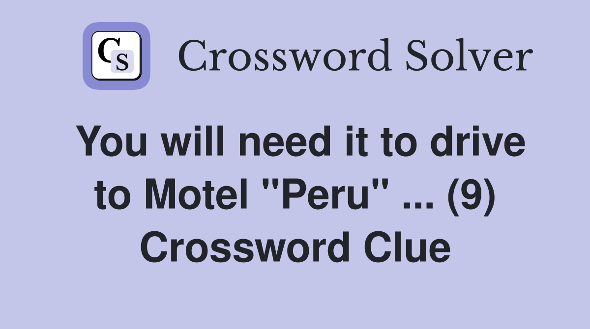 You will need it to drive to Motel "Peru" ... (9) Crossword Clue