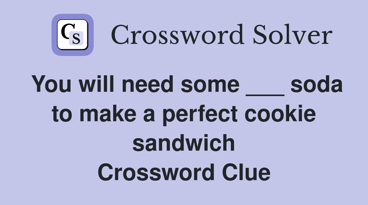 You will need some ___ soda to make a perfect cookie sandwich Crossword Clue