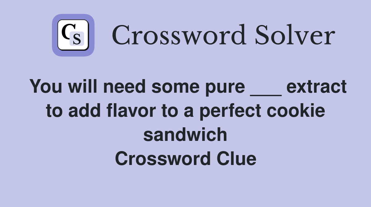 You will need some pure ___ extract to add flavor to a perfect cookie sandwich Crossword Clue