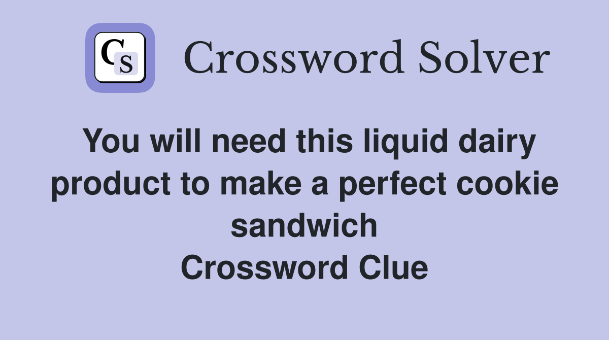 You will need this liquid dairy product to make a perfect cookie sandwich Crossword Clue