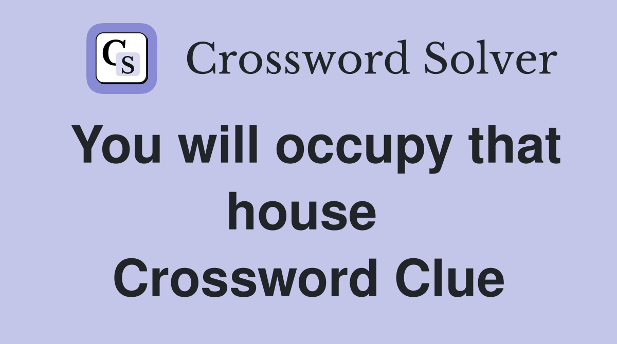 You will occupy that house  Crossword Clue